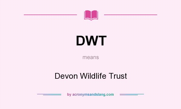 What does DWT mean? It stands for Devon Wildlife Trust