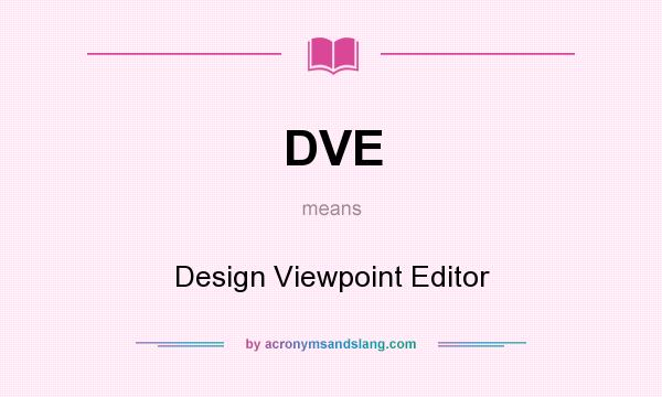 What does DVE mean? It stands for Design Viewpoint Editor