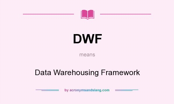 What does DWF mean? It stands for Data Warehousing Framework