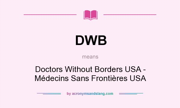 What does DWB mean? It stands for Doctors Without Borders USA - Médecins Sans Frontières USA