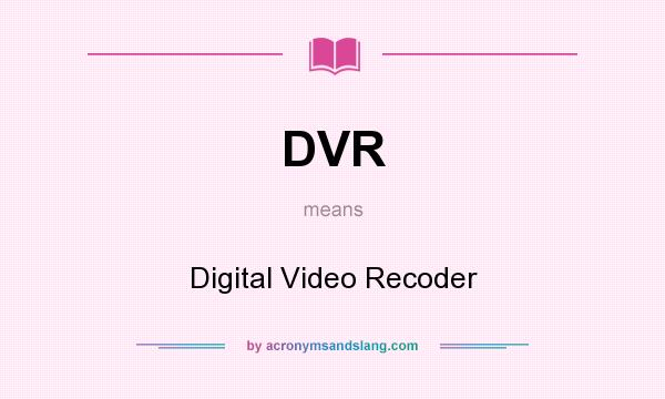 What does DVR mean? It stands for Digital Video Recoder