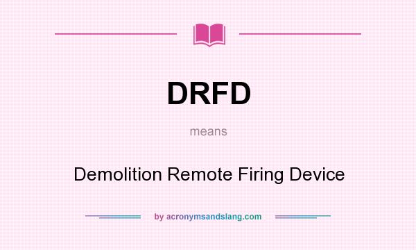 What does DRFD mean? It stands for Demolition Remote Firing Device