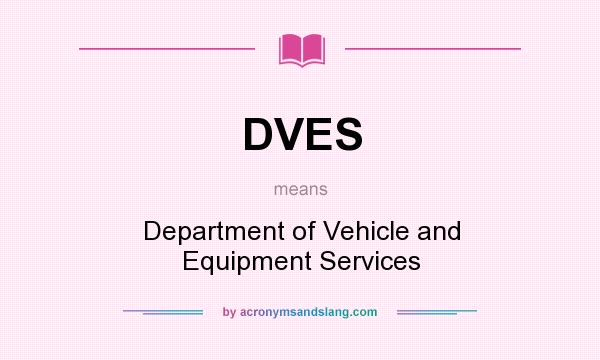What does DVES mean? It stands for Department of Vehicle and Equipment Services
