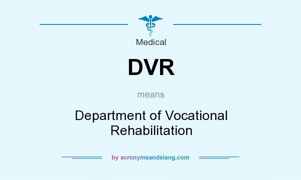 What does DVR mean? It stands for Department of Vocational Rehabilitation