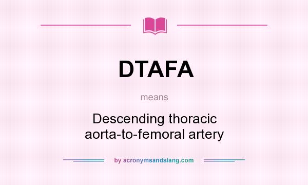 What does DTAFA mean? It stands for Descending thoracic aorta-to-femoral artery