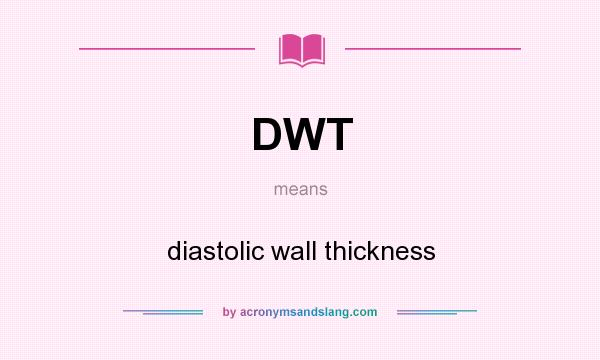 What does DWT mean? It stands for diastolic wall thickness