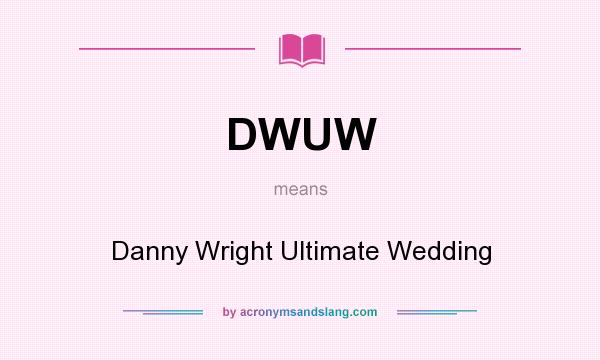 What does DWUW mean? It stands for Danny Wright Ultimate Wedding
