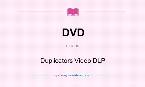 What does DVD mean? It stands for Duplicators Video DLP