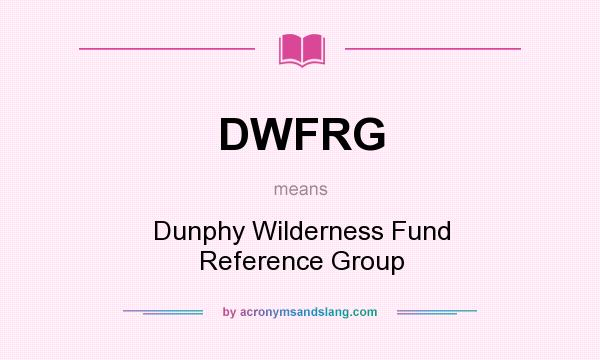 What does DWFRG mean? It stands for Dunphy Wilderness Fund Reference Group