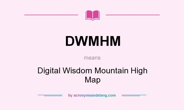 What does DWMHM mean? It stands for Digital Wisdom Mountain High Map