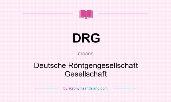 What does DRG mean? It stands for Deutsche Röntgengesellschaft Gesellschaft