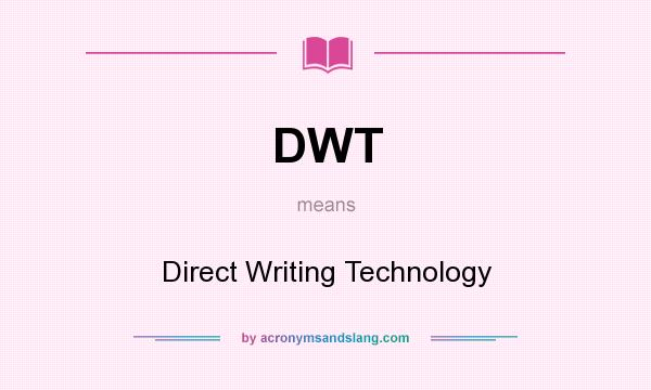 What does DWT mean? It stands for Direct Writing Technology