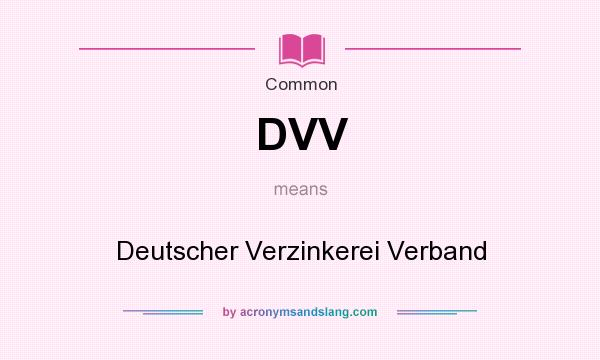 What does DVV mean? It stands for Deutscher Verzinkerei Verband