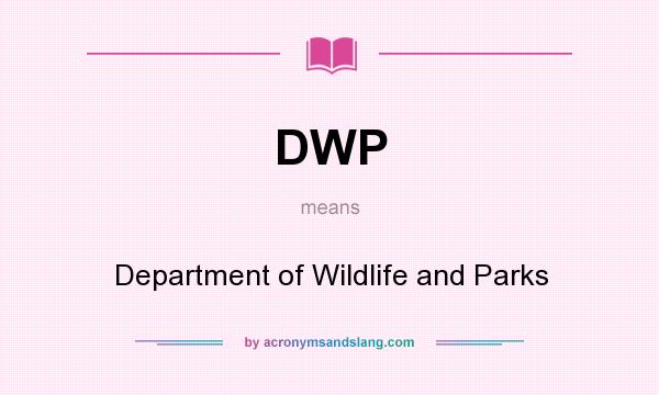 What does DWP mean? It stands for Department of Wildlife and Parks