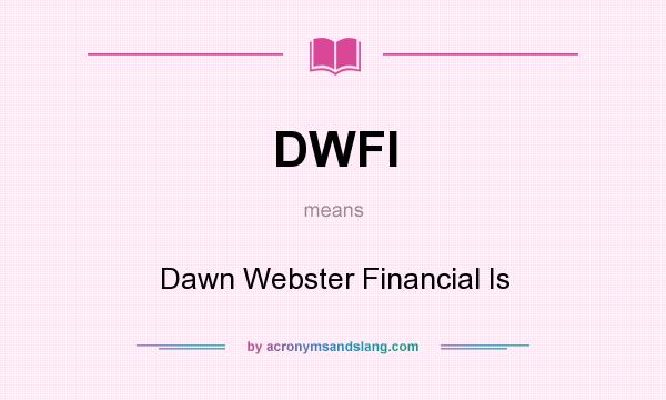 What does DWFI mean? It stands for Dawn Webster Financial Is