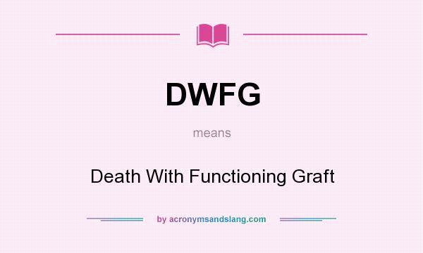 What does DWFG mean? It stands for Death With Functioning Graft