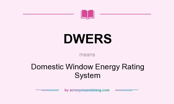 What does DWERS mean? It stands for Domestic Window Energy Rating System