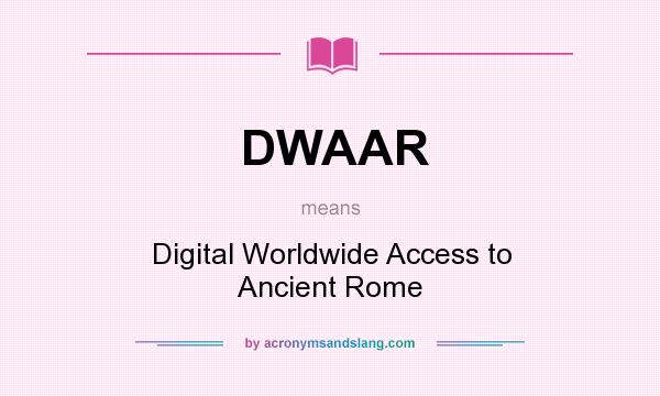 What does DWAAR mean? It stands for Digital Worldwide Access to Ancient Rome