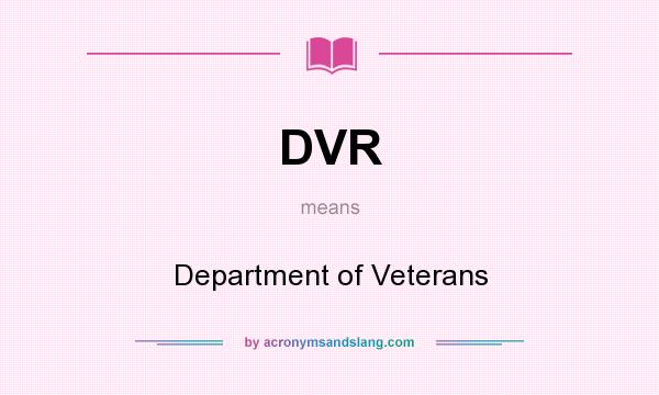 What does DVR mean? It stands for Department of Veterans