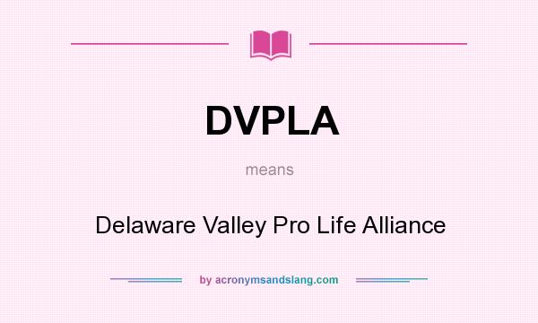 What does DVPLA mean? It stands for Delaware Valley Pro Life Alliance