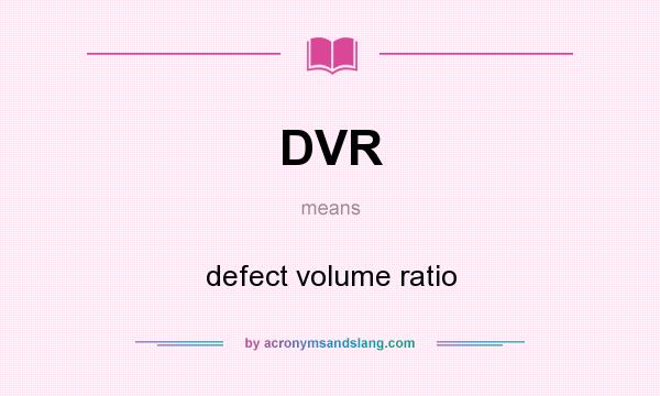 What does DVR mean? It stands for defect volume ratio