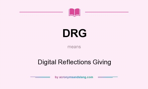 What does DRG mean? It stands for Digital Reflections Giving