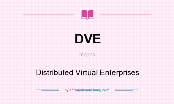 What does DVE mean? It stands for Distributed Virtual Enterprises