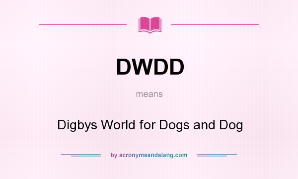 What does DWDD mean? It stands for Digbys World for Dogs and Dog