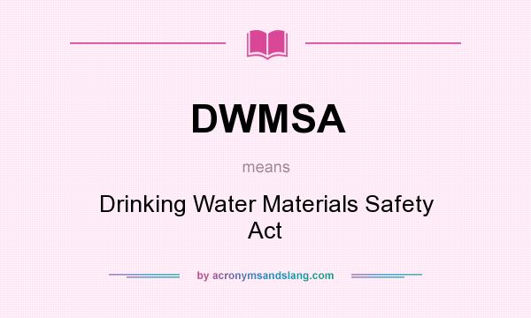 What does DWMSA mean? It stands for Drinking Water Materials Safety Act