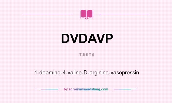 What does DVDAVP mean? It stands for 1-deamino-4-valine-D-arginine-vasopressin
