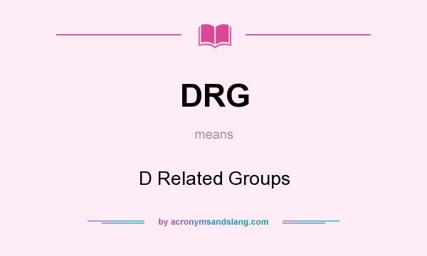 What does DRG mean? It stands for D Related Groups