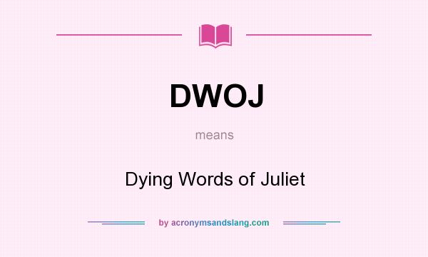 What does DWOJ mean? It stands for Dying Words of Juliet