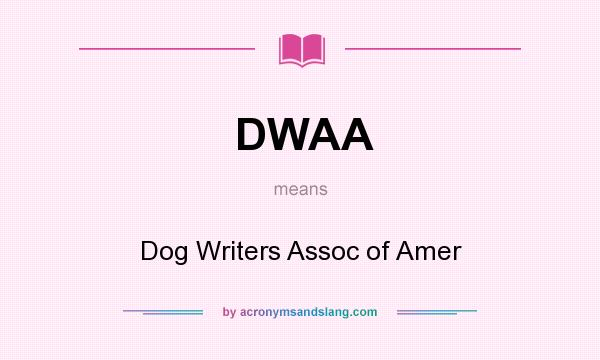 What does DWAA mean? It stands for Dog Writers Assoc of Amer