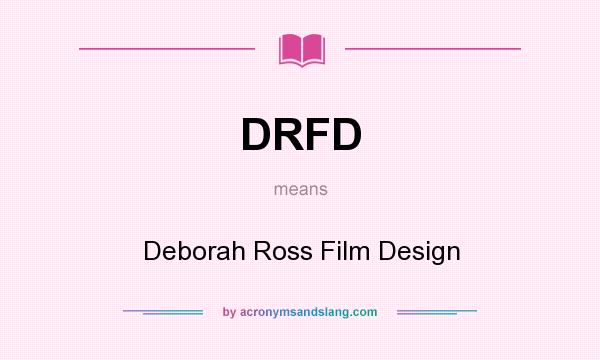 What does DRFD mean? It stands for Deborah Ross Film Design