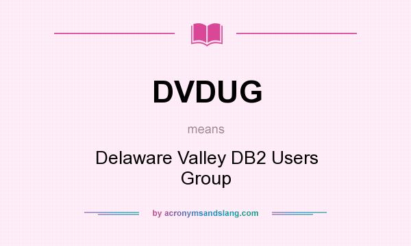 What does DVDUG mean? It stands for Delaware Valley DB2 Users Group