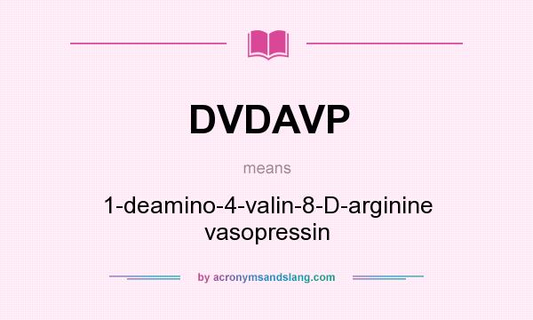 What does DVDAVP mean? It stands for 1-deamino-4-valin-8-D-arginine vasopressin