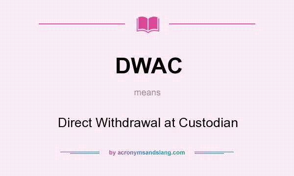 What does DWAC mean? It stands for Direct Withdrawal at Custodian
