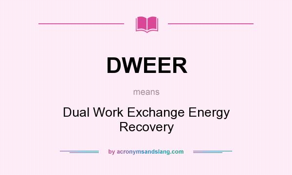 What does DWEER mean? It stands for Dual Work Exchange Energy Recovery