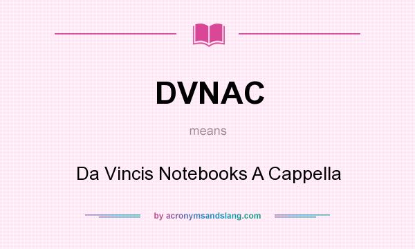 What does DVNAC mean? It stands for Da Vincis Notebooks A Cappella