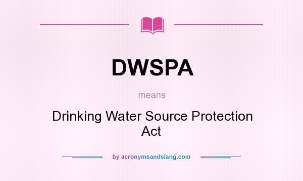 What does DWSPA mean? It stands for Drinking Water Source Protection Act