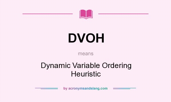 What does DVOH mean? It stands for Dynamic Variable Ordering Heuristic