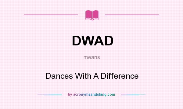 What does DWAD mean? It stands for Dances With A Difference