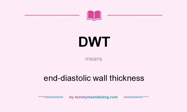 What does DWT mean? It stands for end-diastolic wall thickness