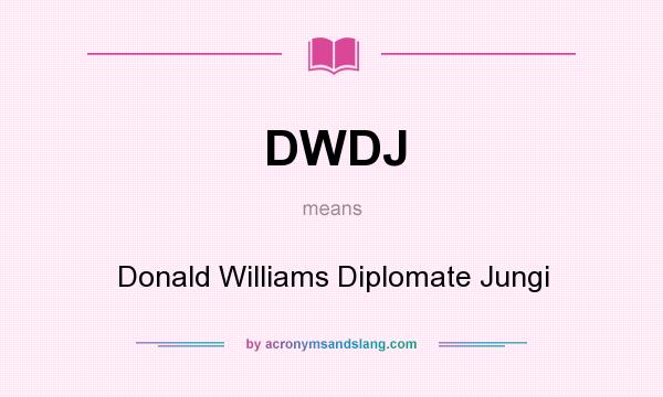 What does DWDJ mean? It stands for Donald Williams Diplomate Jungi