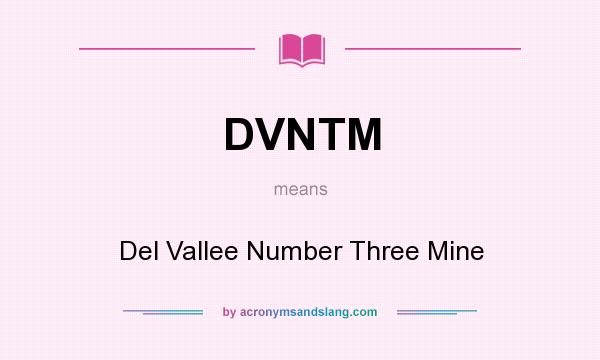 What does DVNTM mean? It stands for Del Vallee Number Three Mine