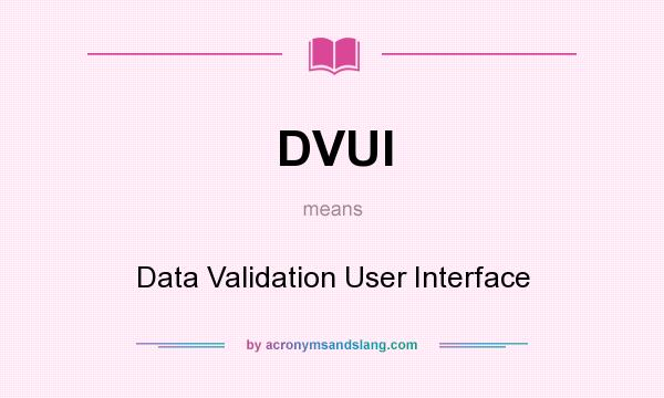 What does DVUI mean? It stands for Data Validation User Interface