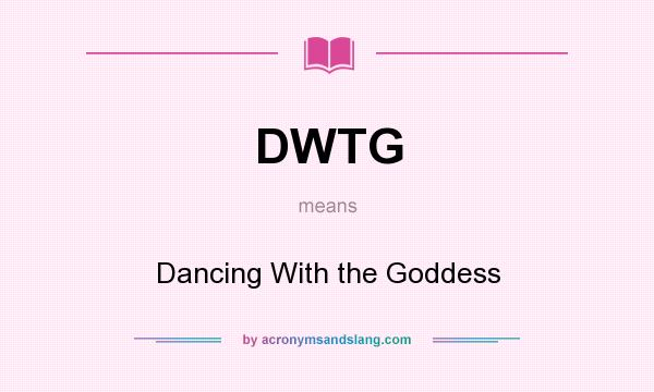 What does DWTG mean? It stands for Dancing With the Goddess