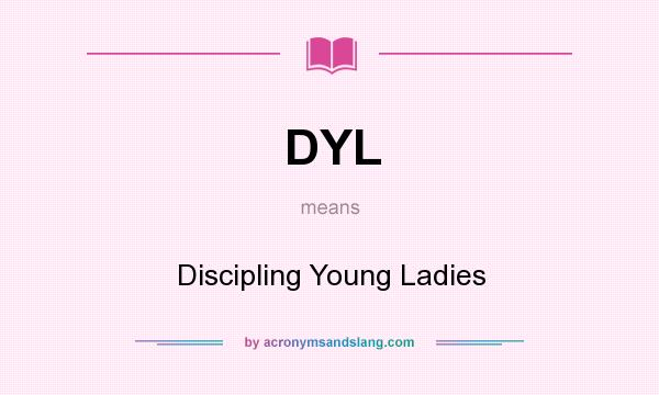 What does DYL mean? It stands for Discipling Young Ladies