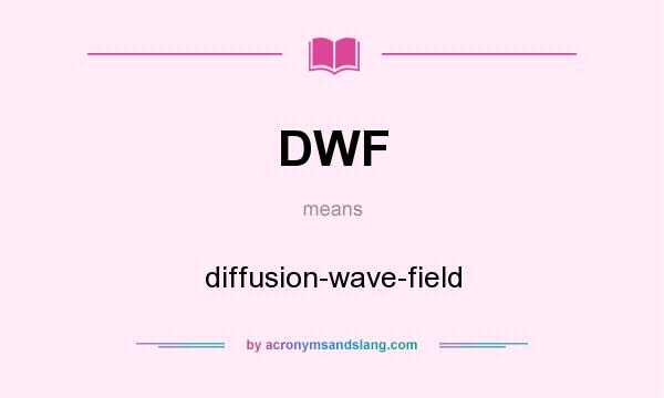 What does DWF mean? It stands for diffusion-wave-field