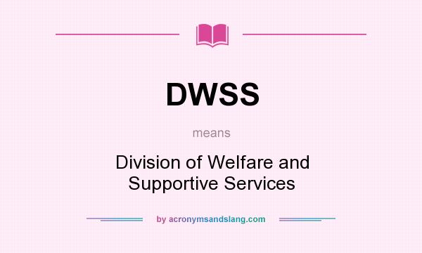 What does DWSS mean? It stands for Division of Welfare and Supportive Services